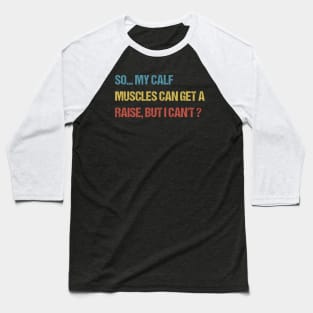 so my calf muscles can get a raise, but i cant Baseball T-Shirt